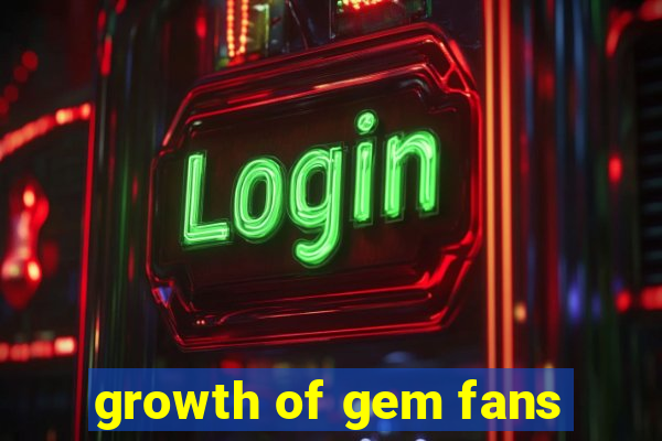 growth of gem fans