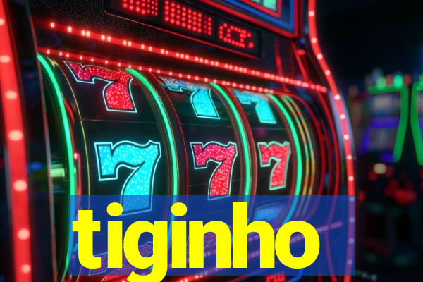 tiginho