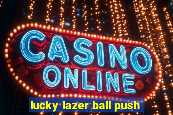 lucky lazer ball push