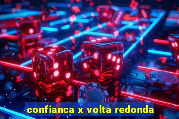 confianca x volta redonda