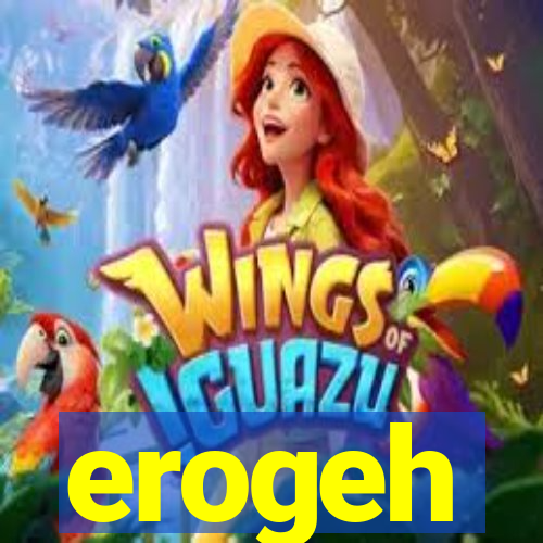 erogeh