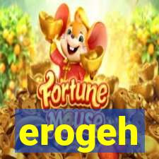 erogeh