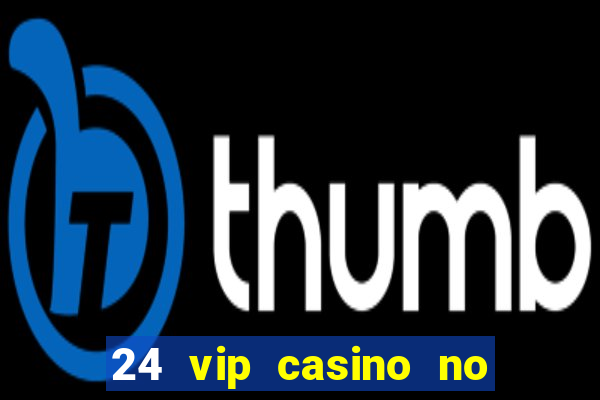 24 vip casino no deposit bonus codes 2022