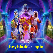 beyblade : spin blade 3