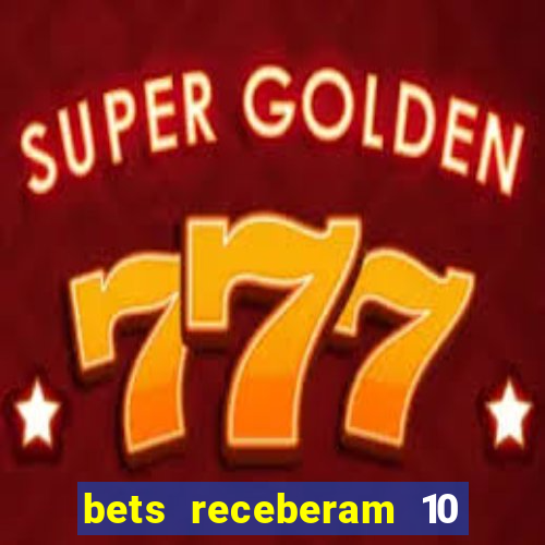 bets receberam 10 5 bi