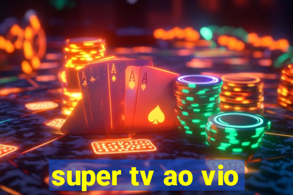 super tv ao vio