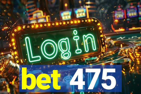 bet 475