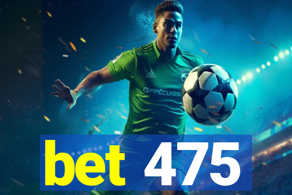 bet 475