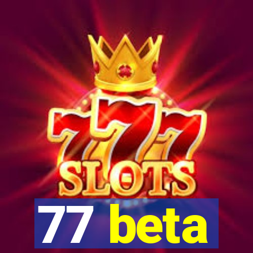 77 beta