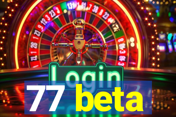 77 beta