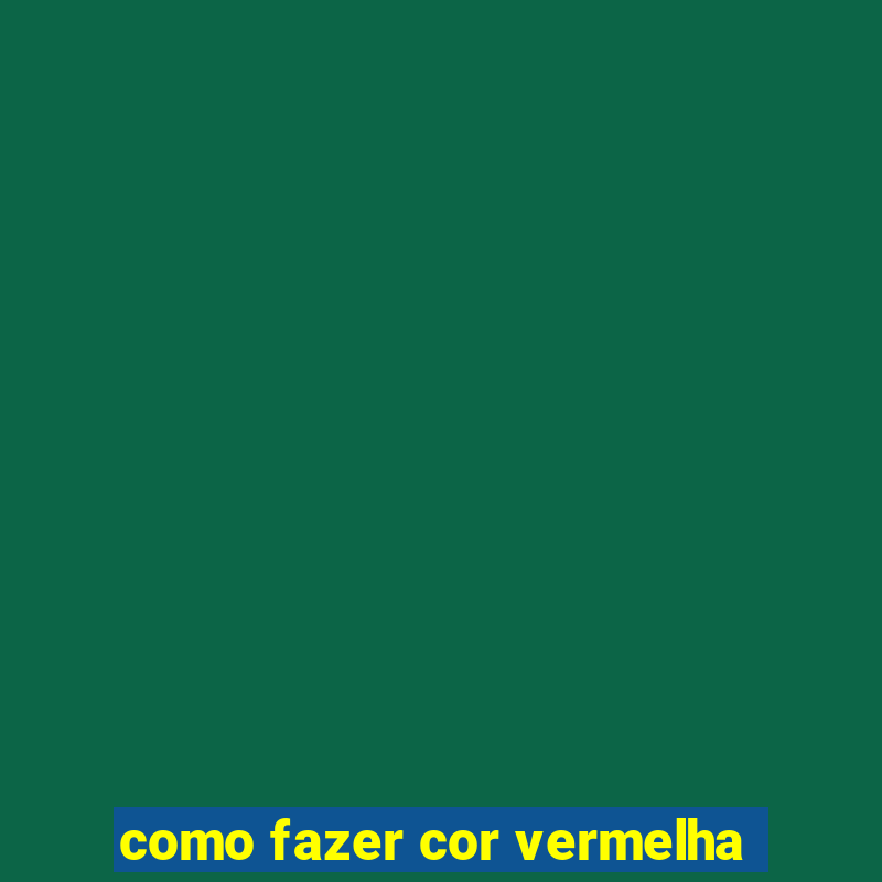 como fazer cor vermelha