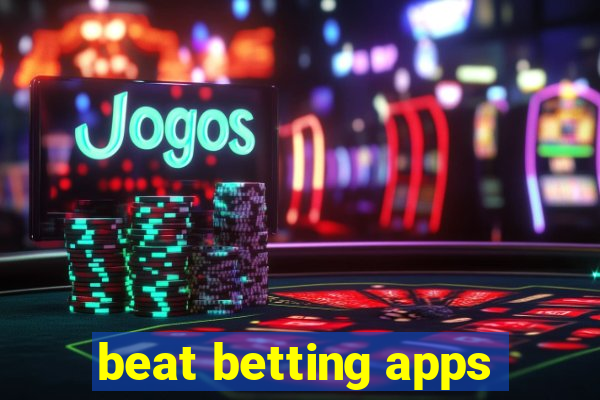 beat betting apps