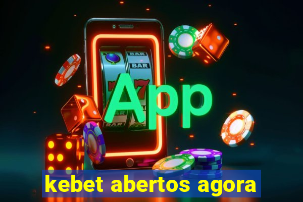 kebet abertos agora