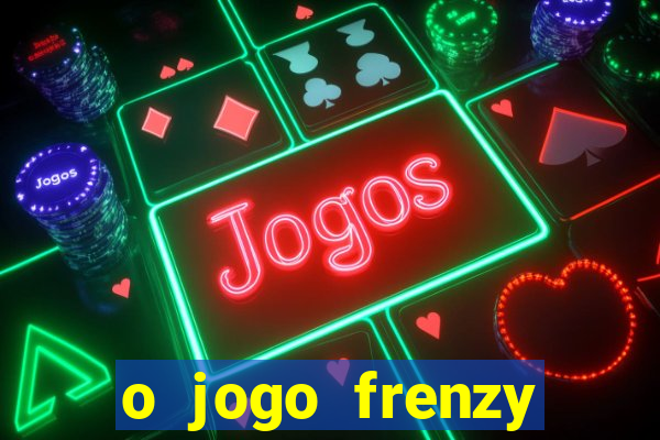 o jogo frenzy slots paga mesmo