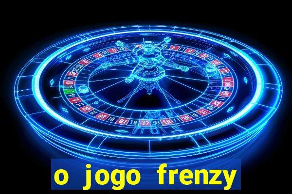 o jogo frenzy slots paga mesmo