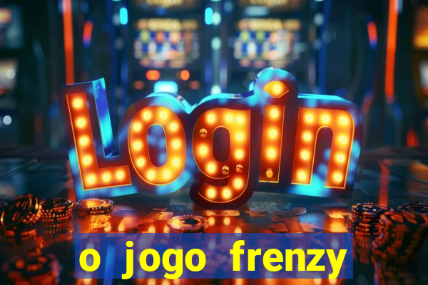 o jogo frenzy slots paga mesmo