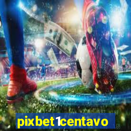 pixbet1centavo