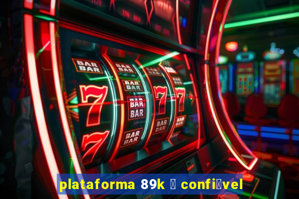 plataforma 89k 茅 confi谩vel