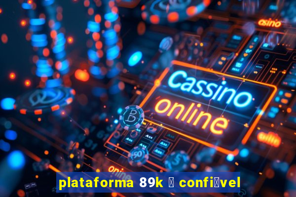 plataforma 89k 茅 confi谩vel