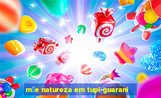 m茫e natureza em tupi-guarani