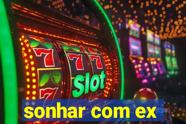 sonhar com ex