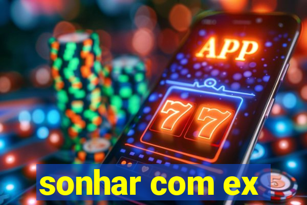 sonhar com ex