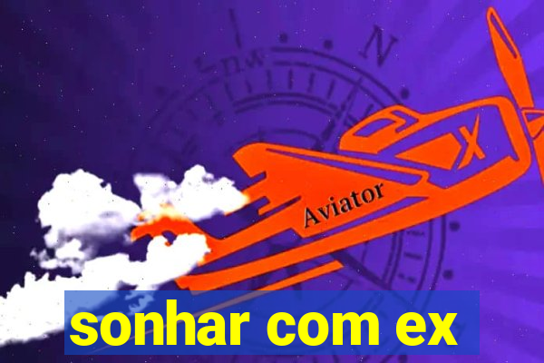 sonhar com ex