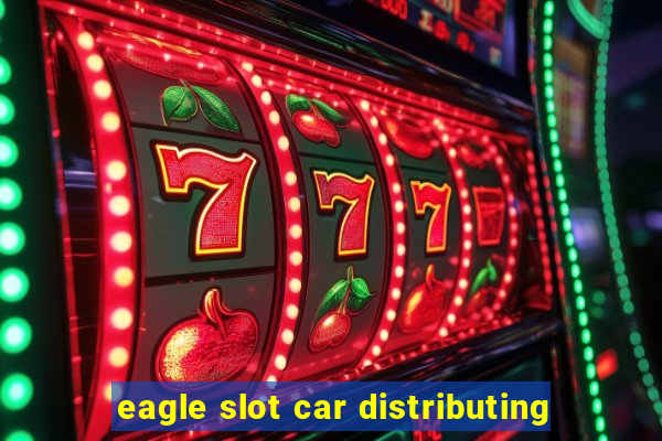 eagle slot car distributing