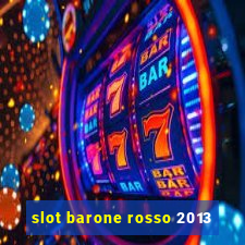 slot barone rosso 2013