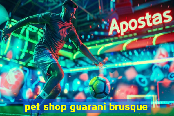 pet shop guarani brusque