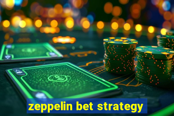 zeppelin bet strategy