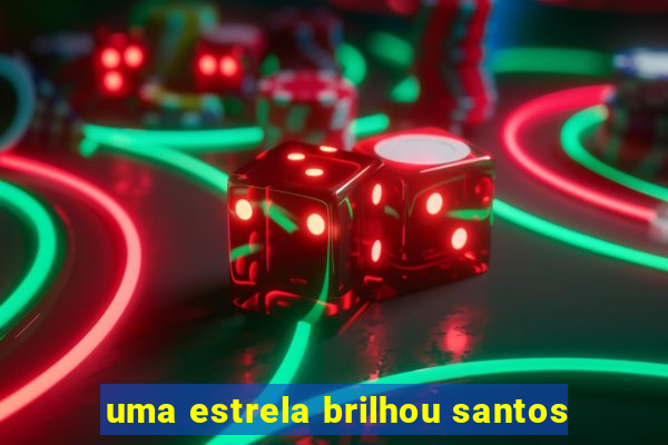 uma estrela brilhou santos