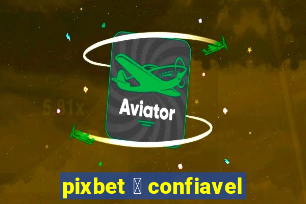 pixbet 茅 confiavel