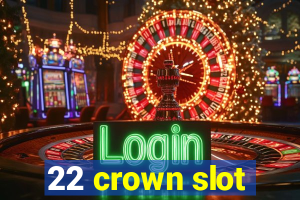 22 crown slot