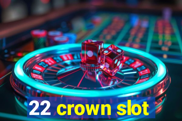 22 crown slot