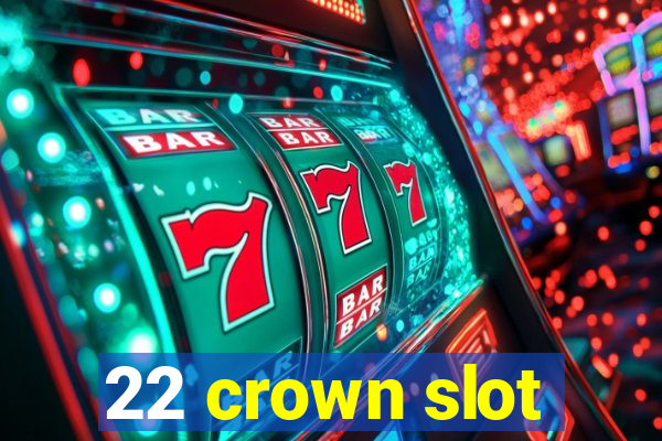 22 crown slot