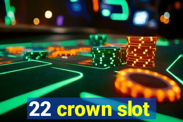 22 crown slot