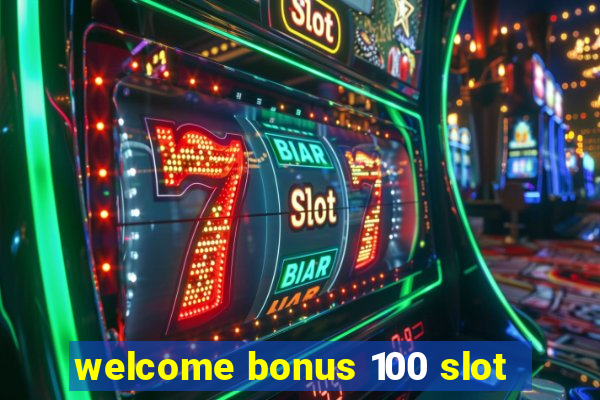 welcome bonus 100 slot