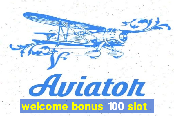 welcome bonus 100 slot