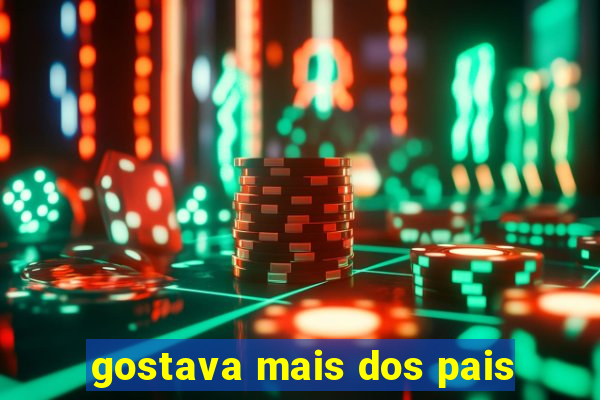 gostava mais dos pais