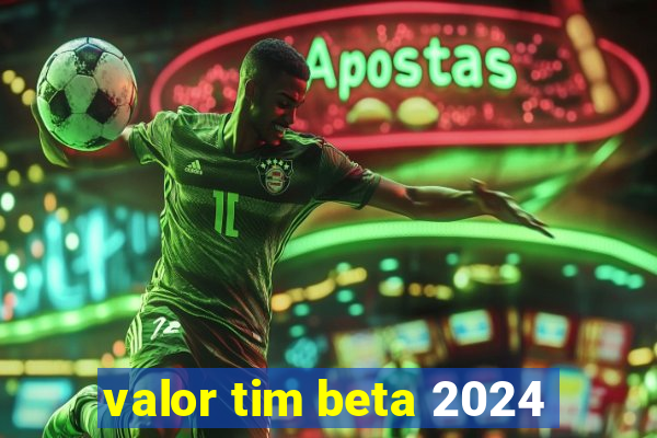 valor tim beta 2024