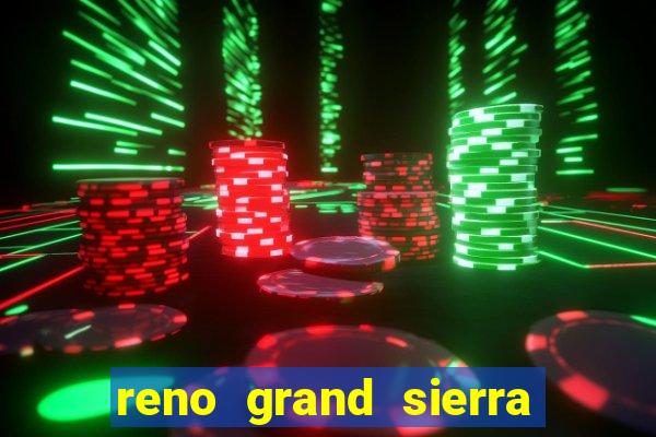 reno grand sierra resort and casino