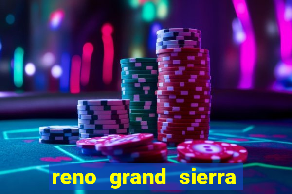 reno grand sierra resort and casino