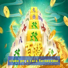 clube peça rara fornecedor