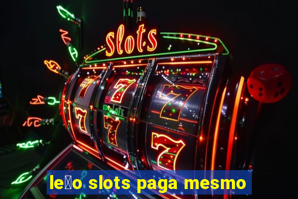 le茫o slots paga mesmo