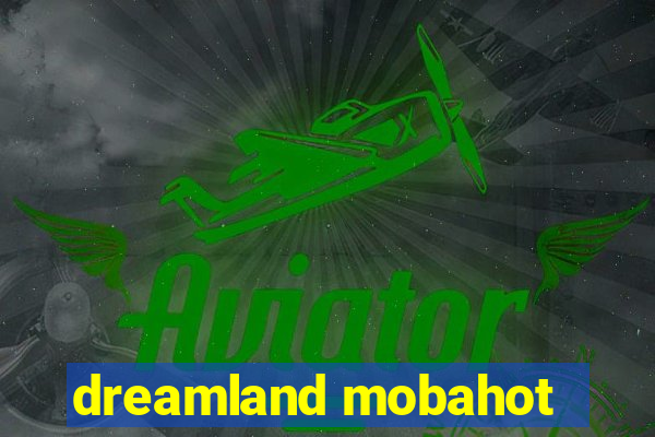 dreamland mobahot