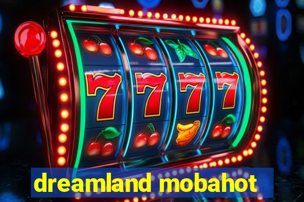 dreamland mobahot