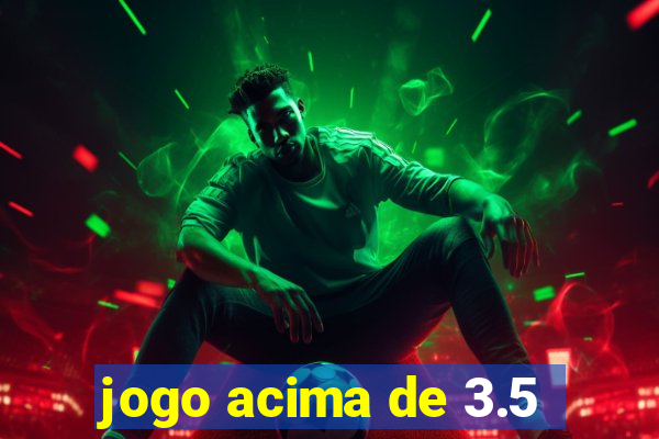 jogo acima de 3.5