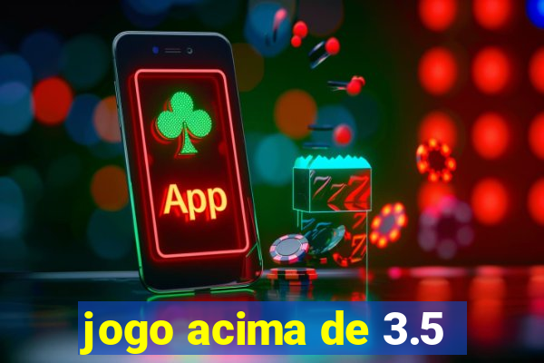 jogo acima de 3.5