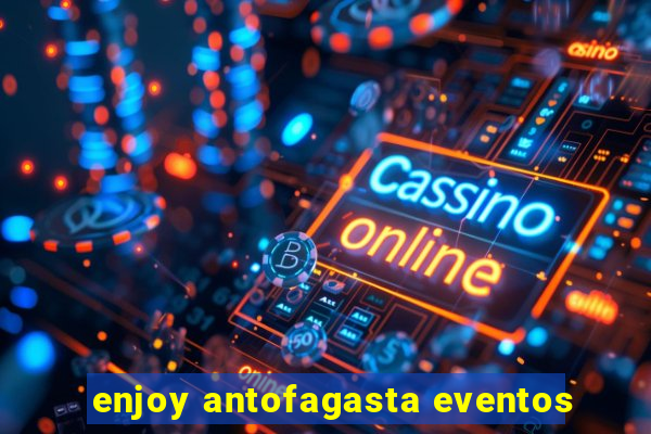 enjoy antofagasta eventos